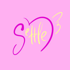 Settle - simple inspire and motivational quote. Hand drawn beautiful lettering. Print for inspirational poster, t-shirt, bag, cups, card, flyer, sticker, badge. Cute and funny vector