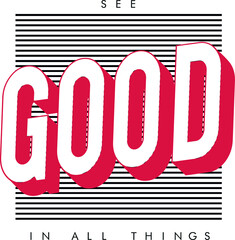 SEE GOOD IN ALL THINGS, slogan graphic for t-shirt, vector