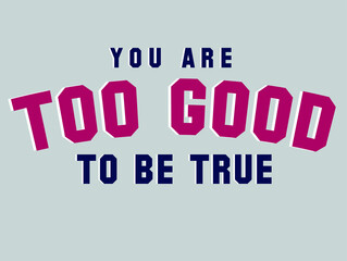 YOU ARE TOO GOOD TO BE TRUE, varsity, slogan graphic for t-shirt, vector