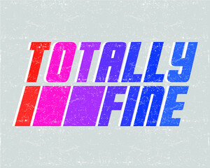 TOTALLY FINE ,vintage slogan graphic for t-shirt, vector with stripes