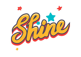 Shine Banner with Yellow Creative Typography, Scattered Stars Cartoon Elements Isolated on White Background. Motivation Quote, Print for Apparel Tshirt Design or Greeting Card. Vector Illustration