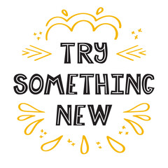 Try something new. Handwritten lettering. Hand drawn motivational phrase for greeting cards or posters. Inspirational motto