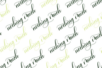 Seamless pattern of Modern brush calligraphy Nothing Much isolated on a white background for wrapping paper print. Vector illustration.