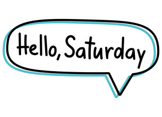 Hello Saturday. Handwritten lettering illustration. Black vector text in a blue neon speech bubble. Simple outline style. Imitation of conversation