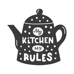My kitchen, my rules. Kitchen hand lettering quote in the silhouette of a teapot. Hand drawn typography poster. Vector illustration.