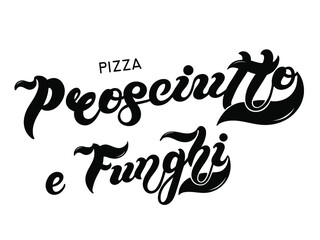 Pizza Prosciutto e Funghi. The name of the type of Pizza in Italian. Hand drawn lettering. Illustration is great for restaurant or cafe menu design.