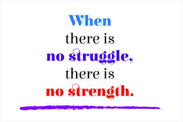 Best quote. When there is no struggle, there is no strength.