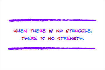 Best quote. When there is no struggle, there is no strength.