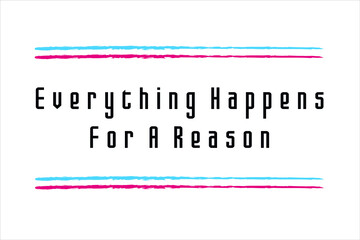 Best quote. Everything happens for a reason.