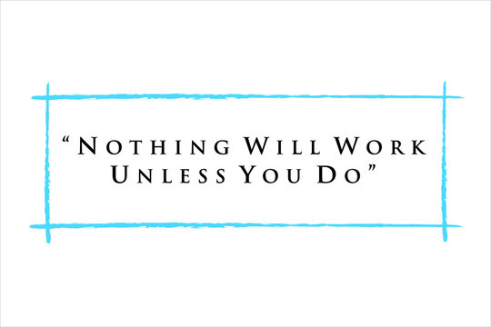 Best quote. Nothing will work unless you do for positive thinking, motivation, uplifting and success.