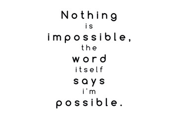 Best quote. Nothing is impossible, the word itself says i am possible for positive, motivation and success.