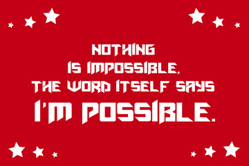 Best quote. Nothing is impossible, the word itself says i am possible for positive, motivation and success.