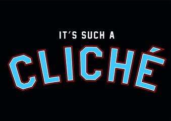 "it's such a cliché'' varsity, slogan graphic for t-shirt, vector