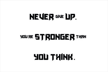 Never give up. You are stronger than you think for positive, motivation and success.