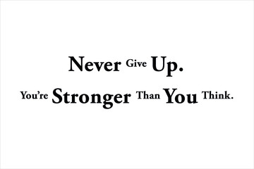 Never give up. You are stronger than you think for positive, motivation and success.