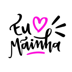 Eu Amo Mainha! I Love My Mother! Brazilian Portuguese Hand Lettering Regional Words. Vector. 