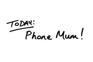 TODAY - Phone Mum!