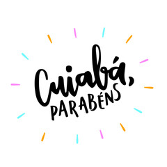 Cuiabá, Parabéns. Happy Birthday Cuiabá. Brazilian City Anniversary. Brazilian Portuguese Hand Lettering. Vector.