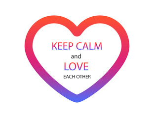 Keep calm and love each other. Heart shape in colorful style. Motivation label. Romantic idea. Valentine illustration. No to racism. Love nations. Isolated letter. Vector EPS 10.
