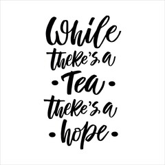 Hand drawn quote "While there's a tea, there's a hope", greeting card or print invitation with tea phrase in it. Vector calligraphy quote with tea. Black ink on white isolated background.