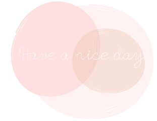 Have a nice day quote , motivation text , pink circle on white background 