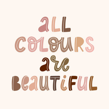 hand drawn typography anti racist quote 'All colours are beautiful' with letters of people's skin tones. Posters, t-shirts' prints, cards, banners, signs, etc. 