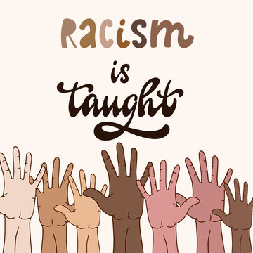 hand drawn typography anti racist quote 'Racism is taught' with letters of people's skin tones. Posters, t-shirts' prints, cards, banners, signs, etc. 