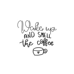 Wake up and smell the coffee. Hand drawn coffee lettering phrase isolated on white background. Fun brush ink inscription for greeting card or t-shirt print, poster design.