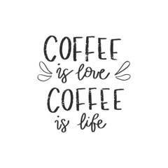 Coffee is love, coffee is life. Hand drawn coffee lettering phrase isolated on white background. Fun brush ink inscription for greeting card or t-shirt print, poster design.