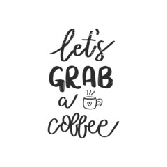Let's grab a coffee. Hand drawn coffee lettering phrase isolated on white background. Fun brush ink inscription for greeting card or t-shirt print, poster design.