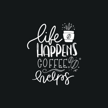 Life happens coffee helps. Hand drawn coffee lettering phrase isolated on white background. Fun brush ink inscription for greeting card or t-shirt print, poster design.