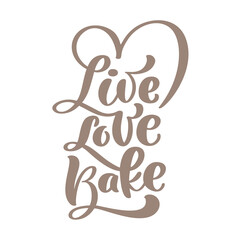 Live love Bake calligraphy lettering vector Kitchen text for food blog. Hand drawn cute quote design cooking element. For restaurant, cafe or banner, poster