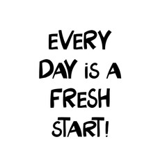 Every day is a fresh start. Motivation quote. Cute hand drawn lettering in modern scandinavian style. Isolated on white background. Vector stock illustration.