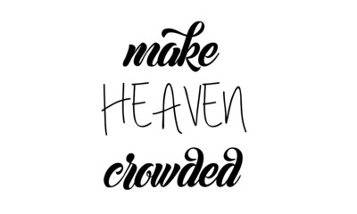 Make Heaven Crowded, Christian faith, Typography for print or use as poster, card, flyer, Tattoo or T  Shirt 