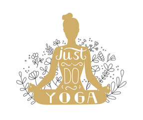 Just do yoga. Vector illustration on yoga with lettering. Woman meditating in the Lotus position. Golden female silhouette, doodle flowers, and motivational phrase. Beautiful poster for meditation.