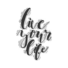 Live your life. Lettering. Hand written motivation quote