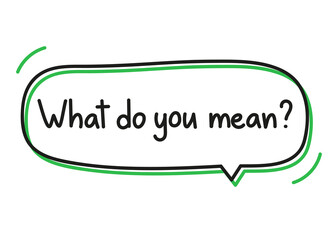 Fototapeta premium What do you mean question. Handwritten lettering illustration. Black vector text in a green neon speech bubble. Simple outline marker style
