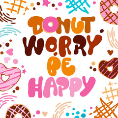 Donut worry be happy - funny pun lettering phrase. Donuts and sweets themed design.