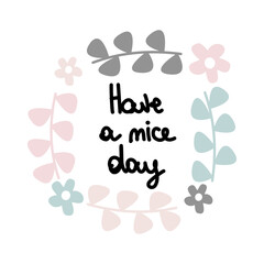 Cute hand drawn lettering vector illustration with have a nice day with daisy flowers and leaves