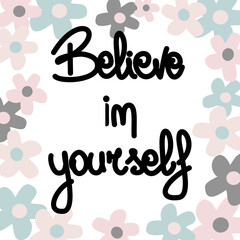 Cute hand drawn lettering vector illustration with Believe in yourself quote with daisy flowers