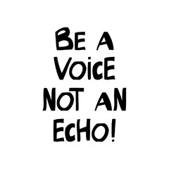 Be a voice not an echo. Motivation quote. Cute hand drawn lettering in modern scandinavian style. Isolated on white background. Vector stock illustration.
