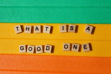 Words written on wooden blocks. Colorful background. That is a good one. Motivational message. Words and phrases. That is a good one writing