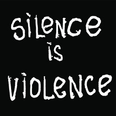 Silence Is Violence, lettering poster. Vector illustration on white background. For cards, posters, decor it can be used as a print for t-shirts and bags.