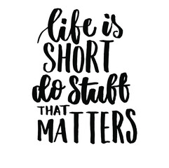 life is short do stuff that matters