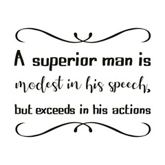  A superior man is modest in his speech , but exceeds in his actions. Vector Quote