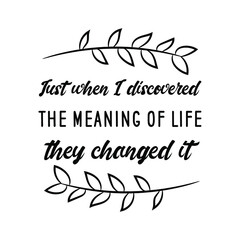 Just when I discovered the meaning of life, they changed it. Vector Quote