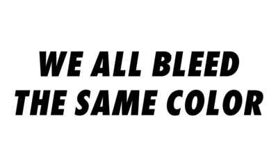 We all bleed the same color, Positive vibes, Motivational quote of life, Typography for print or use as poster, card, flyer or T Shirt 