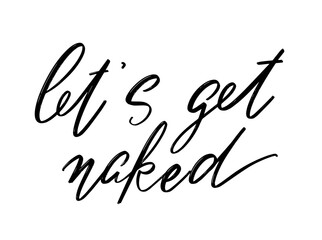 Let's get naked. Vector hand drawn lettering  isolated.  Handwritten inscription. Template for card, poster, banner, print for t-shirt, pin, badge, patch.