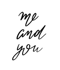 Me and you. Vector hand drawn lettering  isolated.  Handwritten inscription. Template for card, poster, banner, print for t-shirt, pin, badge, patch.