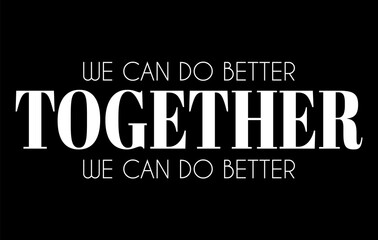 We can do better together. Vector lettering isolated. Template for card, poster, banner, print for t-shirt, pin, badge, patch.